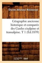 Histoire- G�ographie Ancienne Historique Et Compar�e Des Gaules Cisalpine Et Transalpine. T 1 (�d.1839)