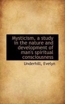 Mysticism, a Study in the Nature and Development of Man's Spiritual Consciousness