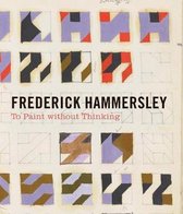 Frederick Hammersley - To Paint without Thinking