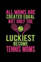 All Moms Are Created Equal But Only The Luckiest Become Tennis Moms