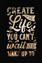 Create The Life You Can't Wait to Wake Up To