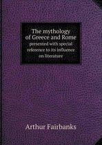 The mythology of Greece and Rome presented with special reference to its influence on literature