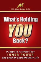 What’s Holding You Back? 9 steps to activate your inner power and lead an extraordinary life!