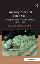 Funerary Arts and Tomb Cult - Living With the Dead in France, 1750-1870