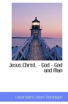 Jesus Christ, - God - God and Man