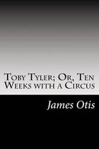 Toby Tyler; Or, Ten Weeks with a Circus