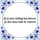 Tegeltje met Spreuk (Tegeltjeswijsheid): Als je geen richting kan houwen, ga dan zitten zoals de vrouwen + Kado verpakking & Plakhanger