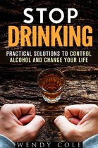 Alcohol and Drug Abuse - Stop Drinking!: Practical Solutions to Control Alcohol and Change Your Life