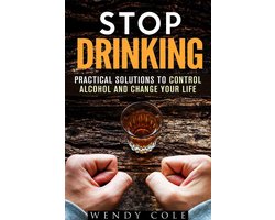 Stop Drinking!: Practical Solutions to Control Alcohol and Change Your Life  eBook by Wendy Cole - EPUB Book