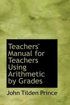 Teachers' Manual for Teachers Using Arithmetic by Grades