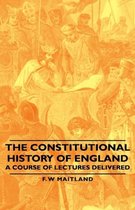 The Constitutional History Of England - A Course Of Lectures Delivered
