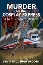 Kent Bronwyn Mysteries - Murder on the Cosplay Express: A Kent Bronwyn Mystery