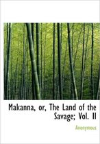 Makanna, Or, the Land of the Savage; Vol. II