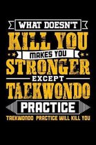 What doesn't kill you makes you stronger except Taekwondo practice taekwondo practice will kill you