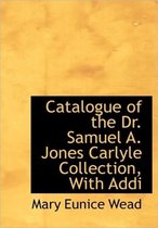 Catalogue of the Dr. Samuel A. Jones Carlyle Collection, with Addi