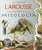 Mi Primer Larousse de Leyendas de la Mitologia = My First Larousse: Legends and Myths