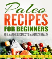 Paleo Recipes For Beginners - 30 Amazing Recipes To Maximize Health