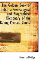 The Golden Book of India; A Genealogical and Biographical Dictionary of the Ruling Princes, Chiefs,
