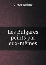Les Bulgares peints par eux-memes
