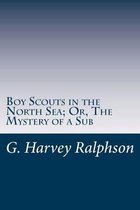 Boy Scouts in the North Sea; Or, the Mystery of a Sub