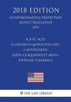 Acetic Acid, (5-Chloro-8-Quinolinyl) Oxy-, 1-Methylhexyl Ester (Cloquintocet-Mexyl) - Pesticide Tolerance (Us Environmental Protection Agency Regulation) (Epa) (2018 Edition)