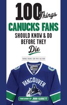 100 Things...Fans Should Know - 100 Things Canucks Fans Should Know & Do Before They Die