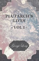 Plutarch's Lives - Vol I. - Translated from the Greek, with Notes and a Life of Plutarch by Aubrey Stewart, M.A., and the Late George Long, M.A.