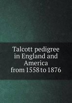 Talcott pedigree in England and America from 1558 to 1876