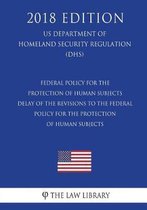 Federal Policy for the Protection of Human Subjects - Delay of the Revisions to the Federal Policy for the Protection of Human Subjects (Us Department of Homeland Security Regulation) (Dhs) (