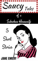 Saucy Tales of a Suburban Housewife: 5 Short Stories