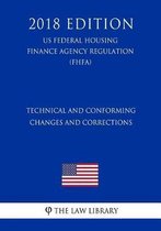 Technical and Conforming Changes and Corrections (Us Federal Housing Finance Agency Regulation) (Fhfa) (2018 Edition)