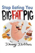Stop Eating, You Big Fat Pig!