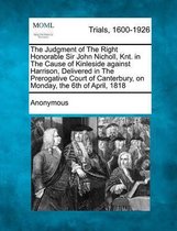 The Judgment of the Right Honorable Sir John Nicholl, Knt. in the Cause of Kinleside Against Harrison, Delivered in the Prerogative Court of Canterbury, on Monday, the 6th of April, 1818