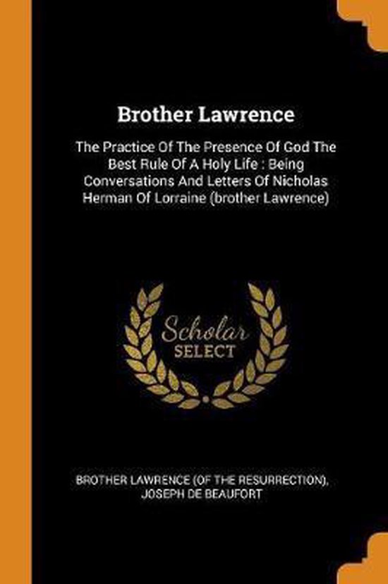 Brother Lawrence The Practice of the Presence of God the Best Rule of a Holy Life Brother Lawrence The Practice of the Presence of God the Best Rule of a Holy Life