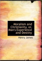 Moralism and Christianity, Or, Man's Experience and Destiny