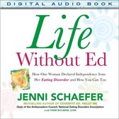 Life Without Ed : How One Woman Declared Independence from Her Eating Disorder and How You Can Too: How One Woman Declared Independence from Her Eating Disorder and How You Can Too