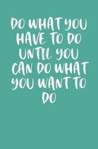 Do What You Have to Do Until You Can Do What You Want to Do