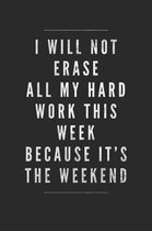 I Will Not Erase All My Hard Work This Week Because It's The Weekend