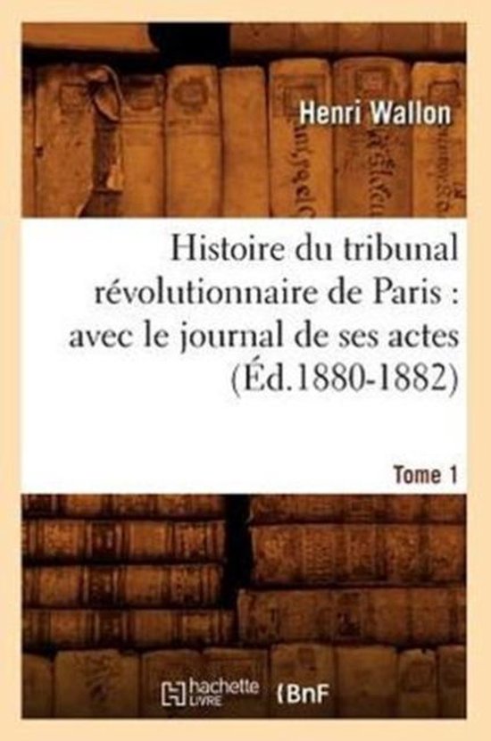 Foto: Histoire histoire du tribunal r volutionnaire de paris avec le journal de ses actes tome 1 d 1880 1882 