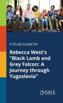A Study Guide for Rebecca West's "Black Lamb and Grey Falcon