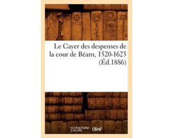 Histoire- Le Cayer Des Despenses de la Cour de Béarn, 1520-1623 (Éd.1886)