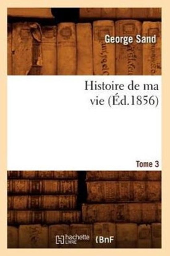 Litterature Histoire de Ma Vie. Tome 3 (Éd.1856), Sand 9782012551909 Boeken Litterature Histoire de Ma Vie. Tome 3 (Éd.1856), Sand 9782012551909 Boeken
