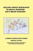 Selling Group Insurance to Small Business Ain't Brain Surgery