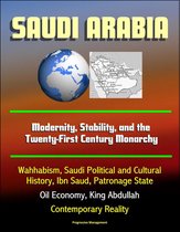Saudi Arabia: Modernity, Stability, and the Twenty-First Century Monarchy - Wahhabism, Saudi Political and Cultural History, Ibn Saud, Patronage State, Oil Economy, King Abdullah, Contemporary Reality
