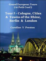 Grand European Tours 5 - Grand Tours: Tour 5 - Cologne, Cities & Towns of The Rhine, Berlin & London