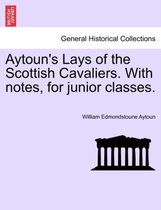 Aytoun's Lays of the Scottish Cavaliers. with Notes, for Junior Classes.