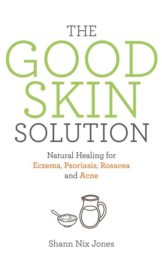 The Good Skin Solution: Natural Healing for Eczema, Psoriasi ... - cover