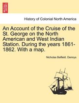 An Account of the Cruise of the St. George on the North American and West Indian Station. During the years 1861-1862. With a map.