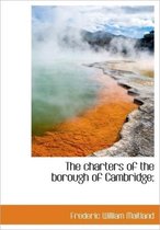 The Charters of the Borough of Cambridge;