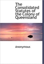 The Consolidated Statutes of the Colony of Queensland